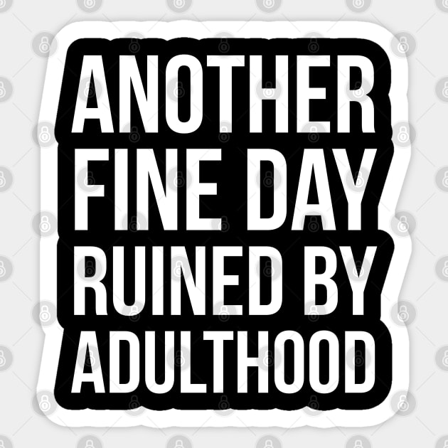 Another Fine Day Ruined By Adulthood Sticker by evokearo